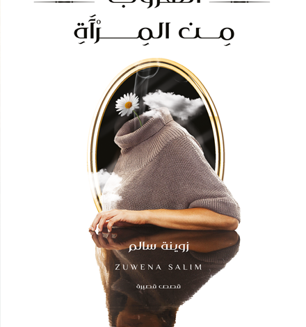 الحياة و الحب والموت في .. «الهروب من المرآة» رواية حديثة في إصدارات الأدب العربي